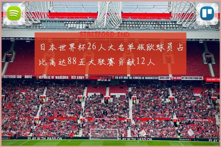 日本世界杯26人大名单旅欧球员占比高达88五大联赛贡献12人