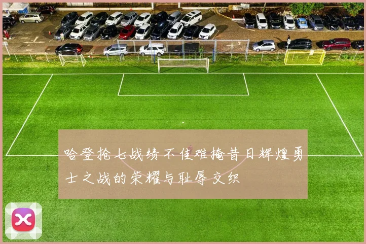 哈登抢七战绩不佳难掩昔日辉煌勇士之战的荣耀与耻辱交织